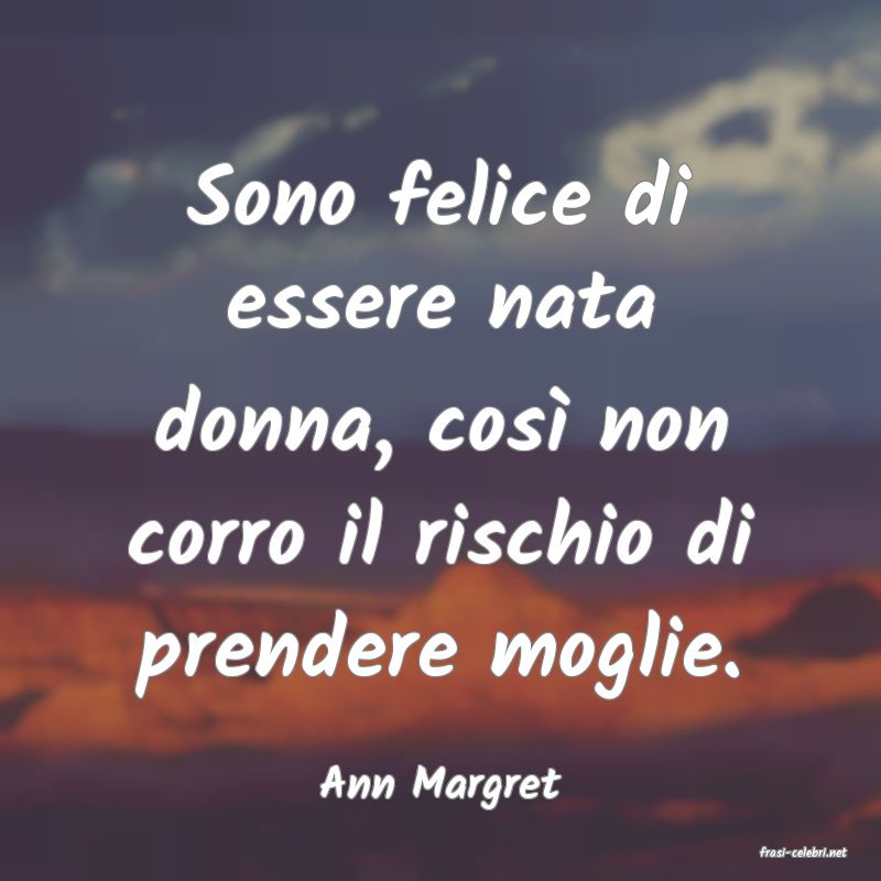 frasi di Ann Margret