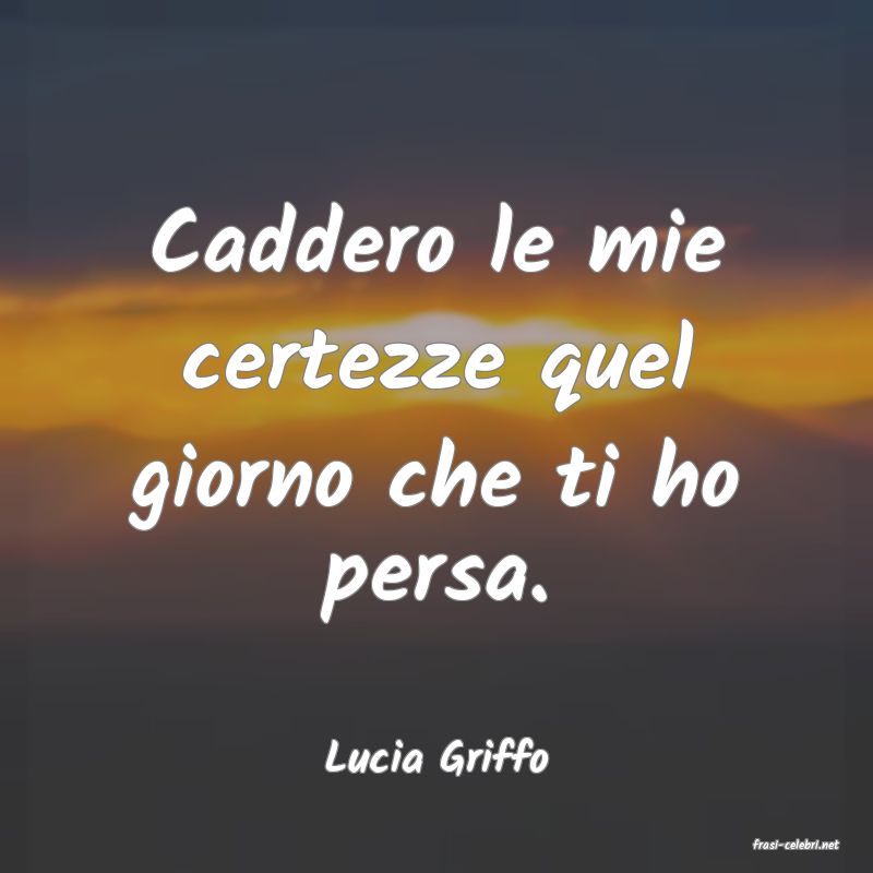 frasi di  Lucia Griffo

