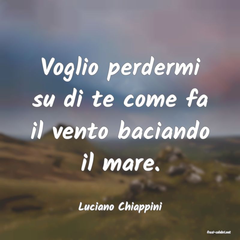 frasi di  Luciano Chiappini
