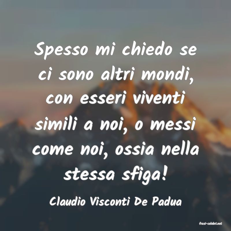frasi di  Claudio Visconti De Padua
