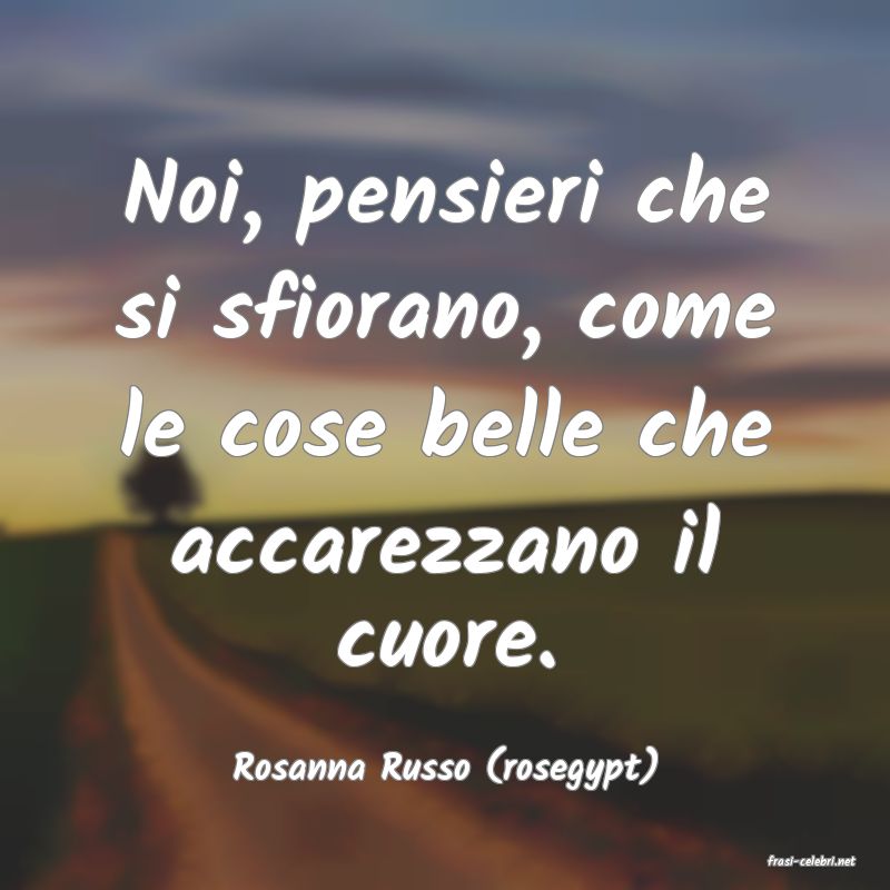 frasi di  Rosanna Russo (rosegypt)
