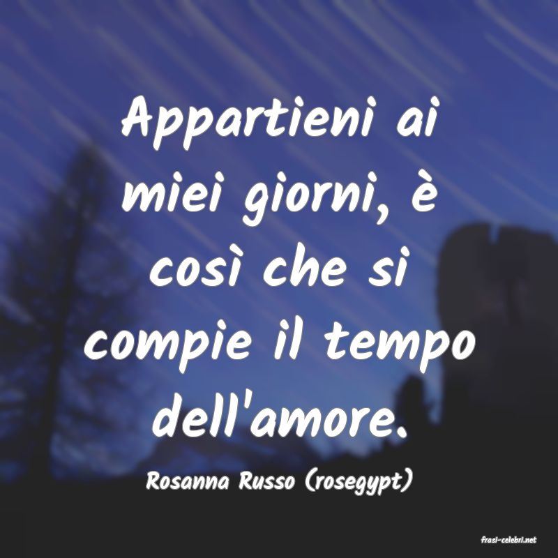frasi di  Rosanna Russo (rosegypt)
