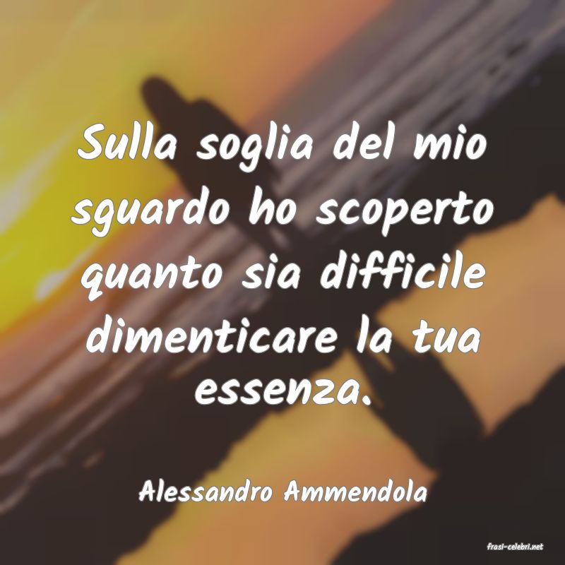 frasi di  Alessandro Ammendola
