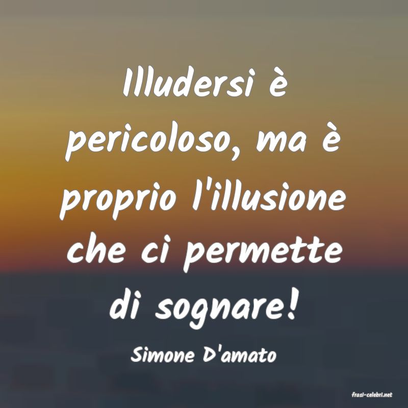 frasi di  Simone D'amato
