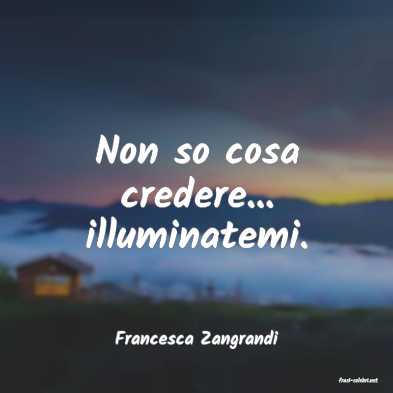 frasi di  Francesca Zangrandi
