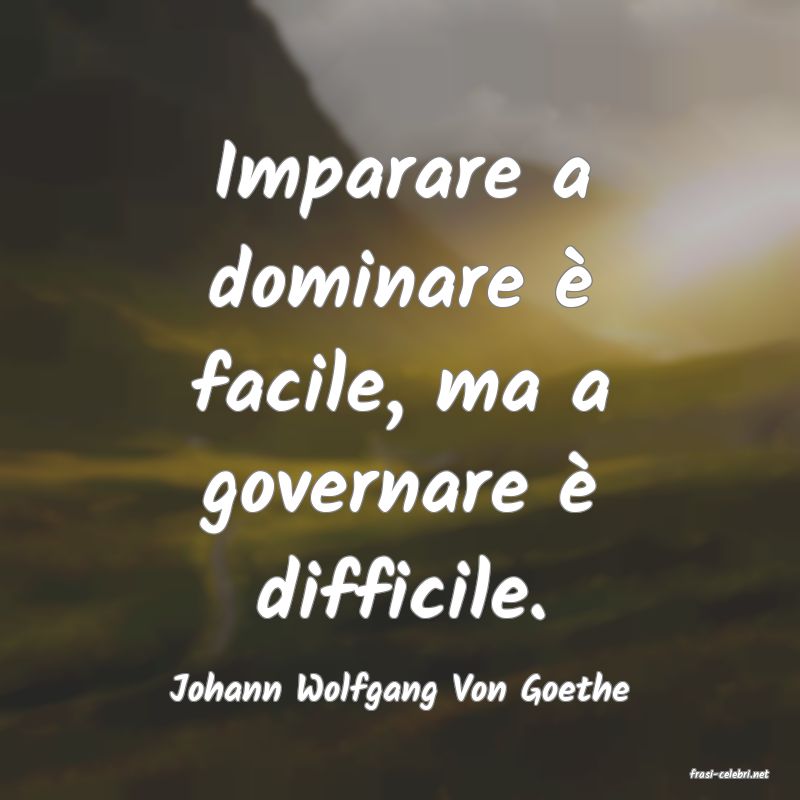 frasi di  Johann Wolfgang Von Goethe
