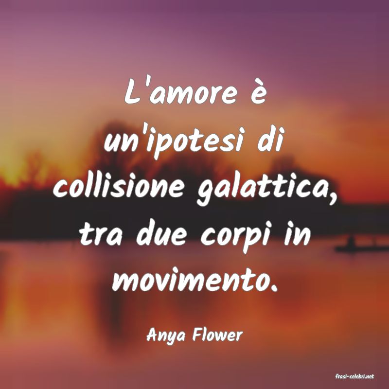 frasi di  Anya Flower

