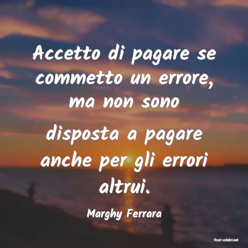 frasi di  Marghy Ferrara
