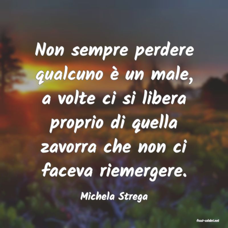frasi di  Michela Strega
