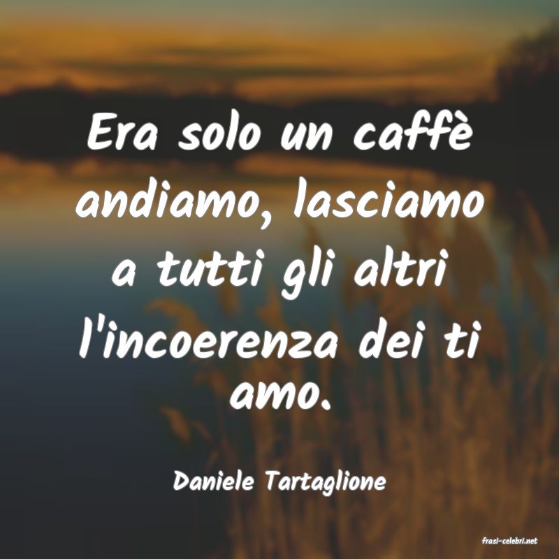 frasi di  Daniele Tartaglione
