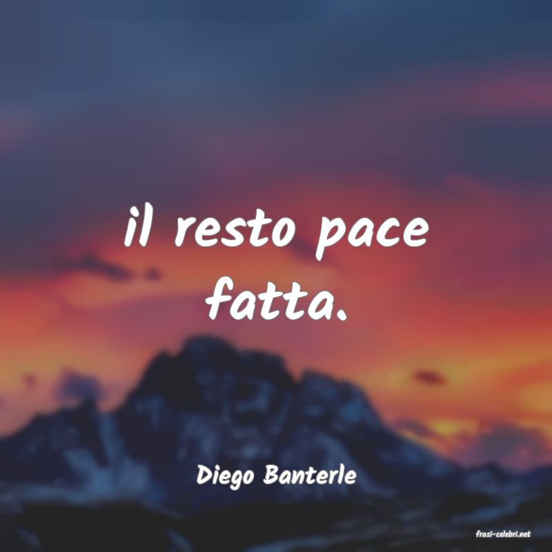 frasi di  Diego Banterle
