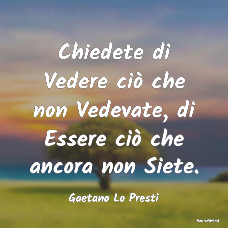 frasi di  Gaetano Lo Presti
