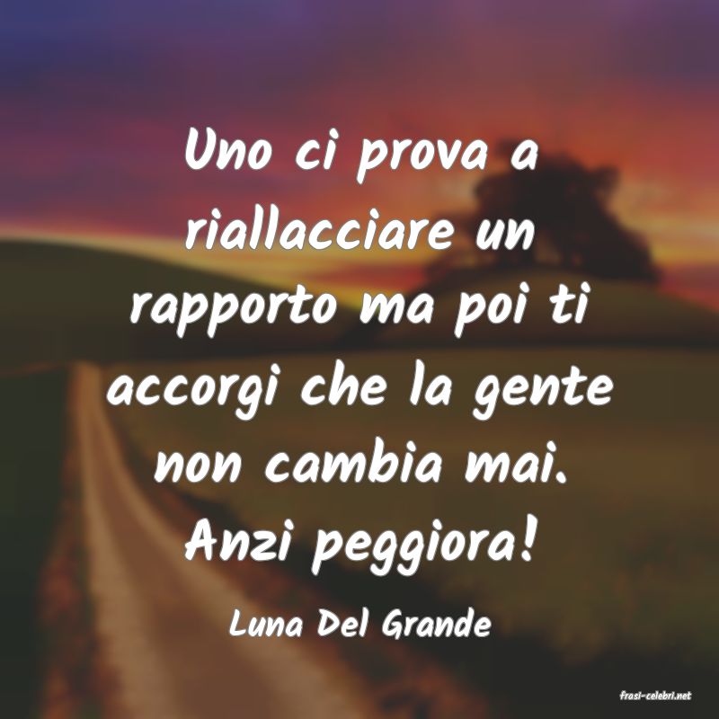 frasi di  Luna Del Grande
