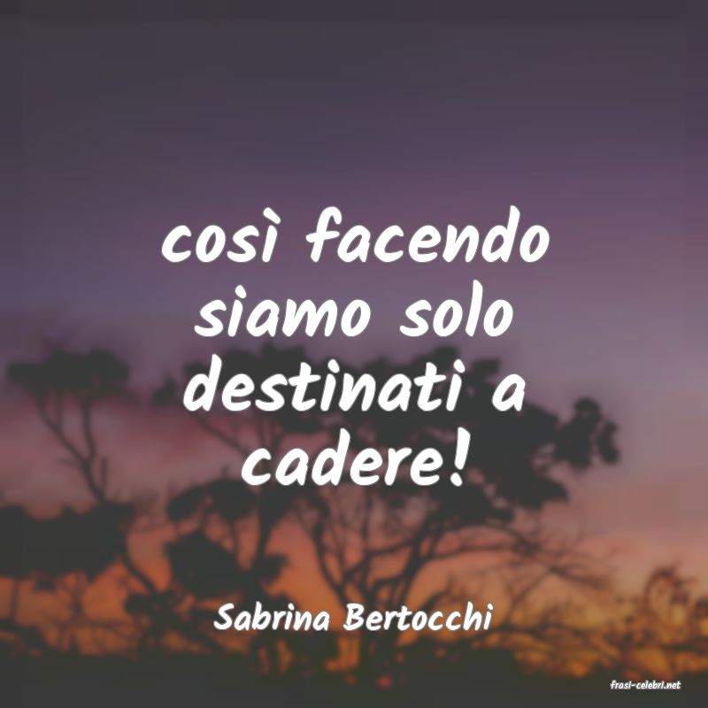 frasi di  Sabrina Bertocchi
