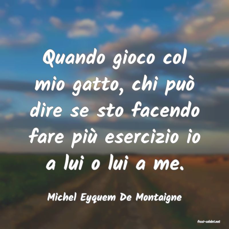 frasi di  Michel Eyquem De Montaigne
