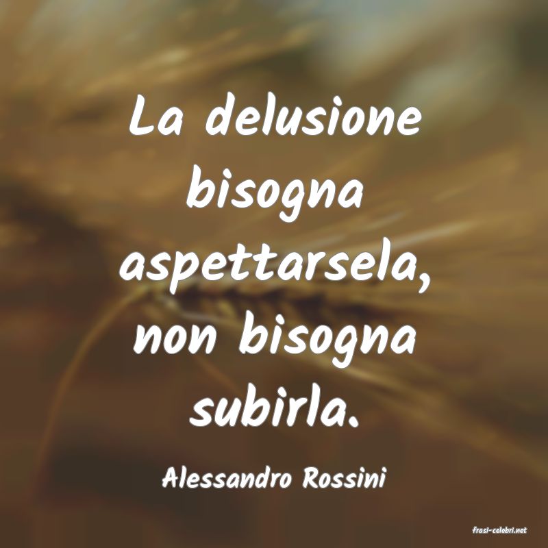 frasi di  Alessandro Rossini
