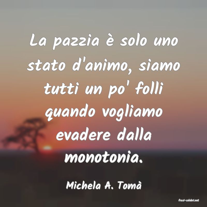 frasi di Michela A. Tom