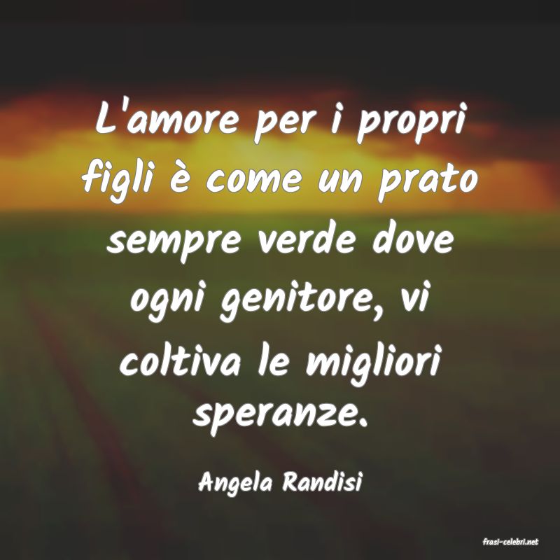 frasi di  Angela Randisi
