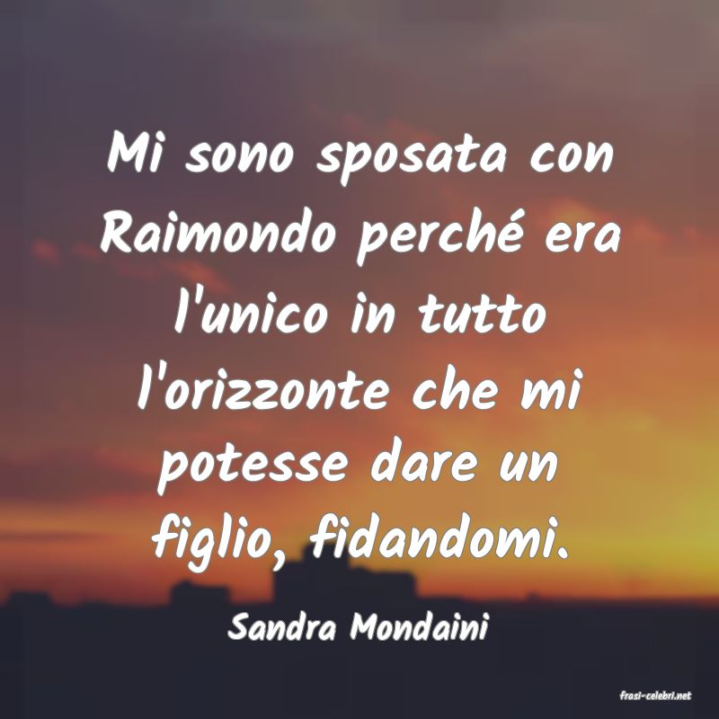frasi di  Sandra Mondaini
