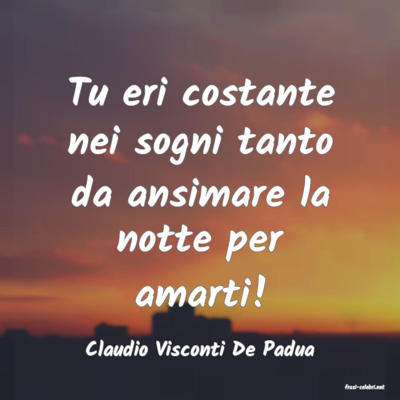 frasi di  Claudio Visconti De Padua
