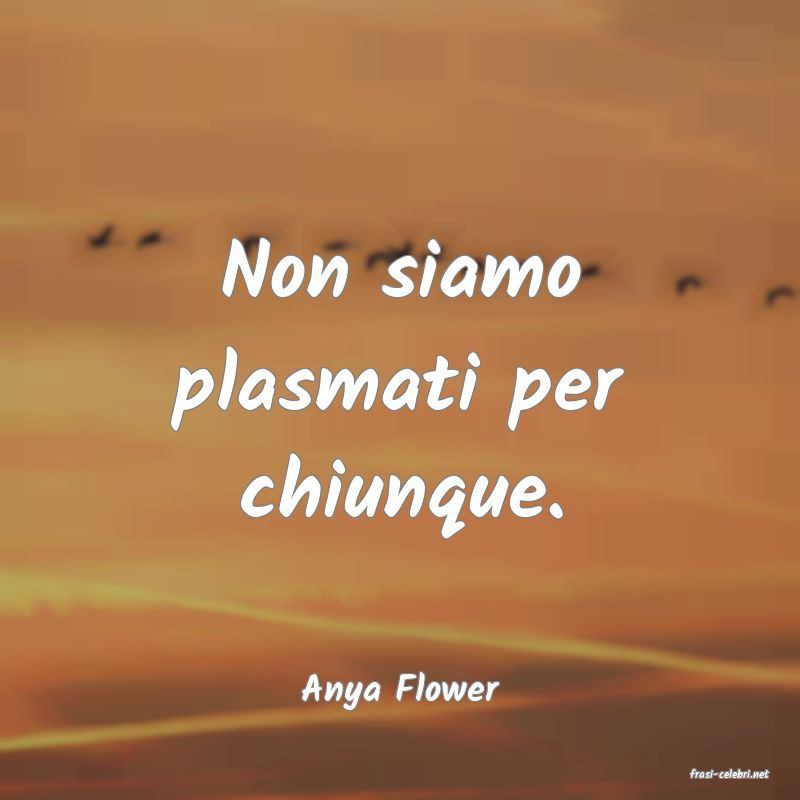 frasi di  Anya Flower
