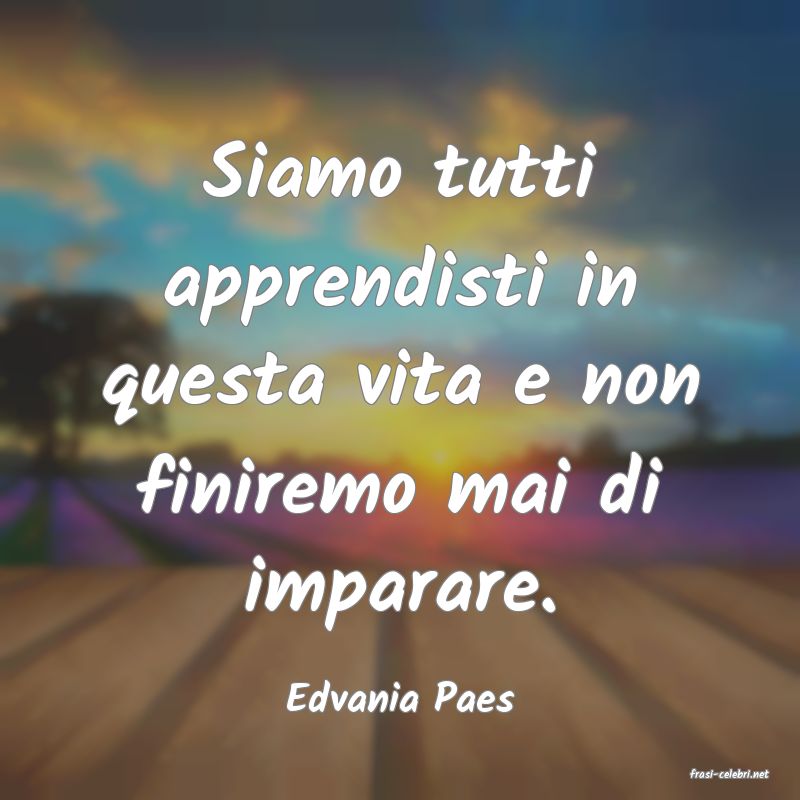 frasi di  Edvania Paes
