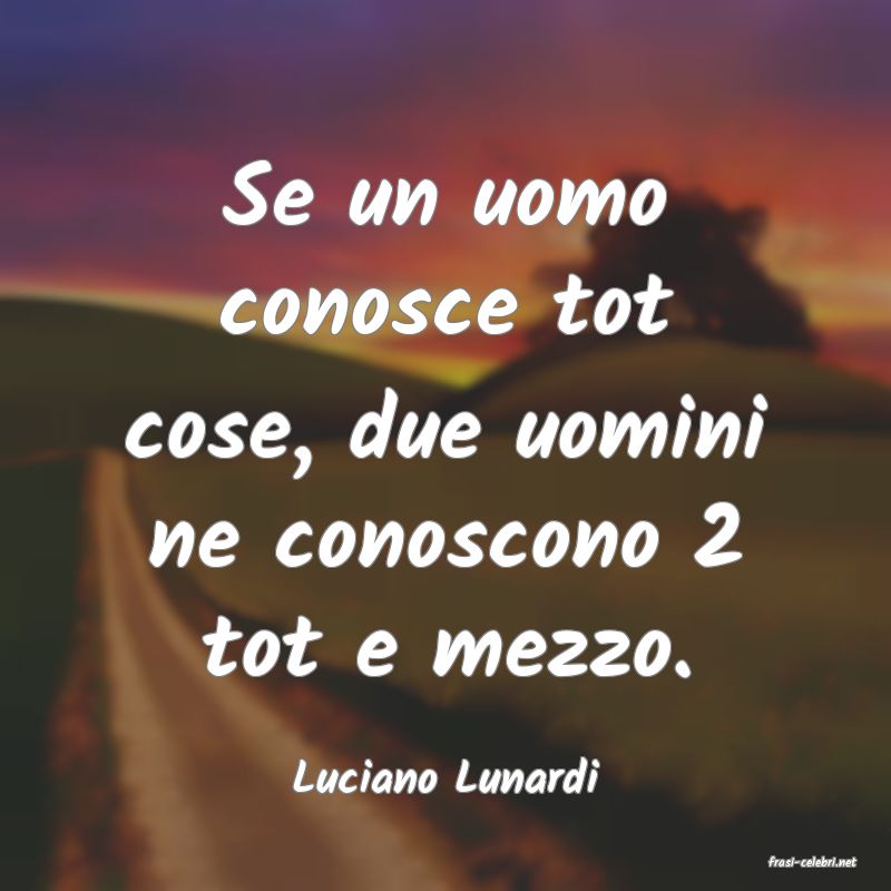 frasi di  Luciano Lunardi
