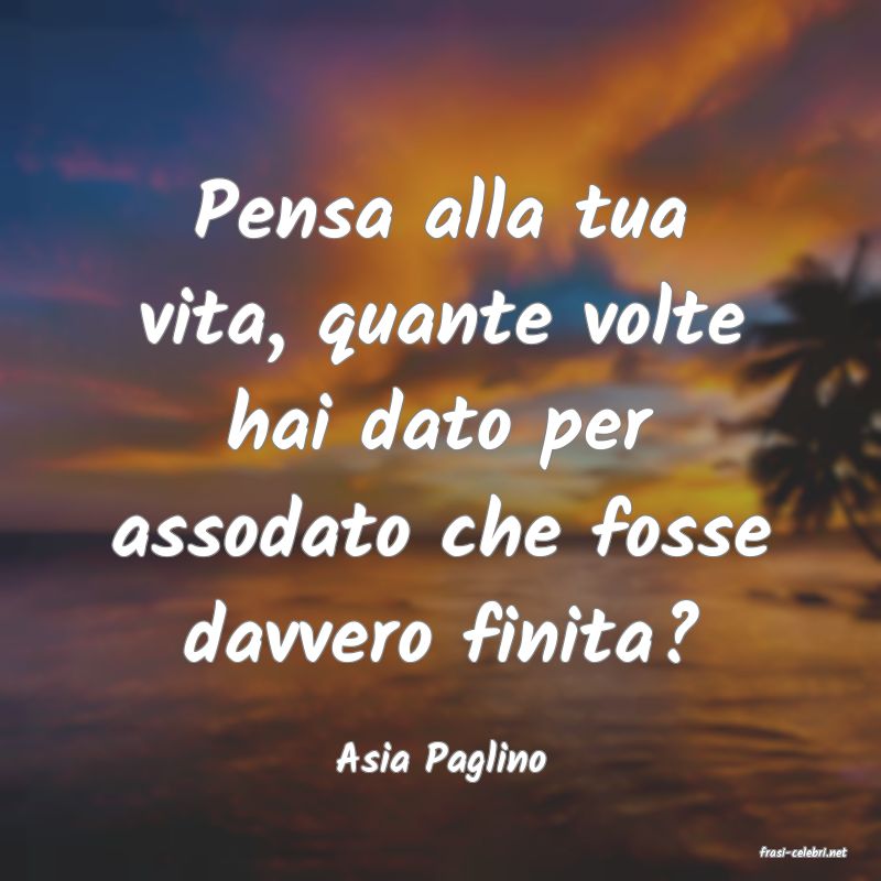 frasi di  Asia Paglino
