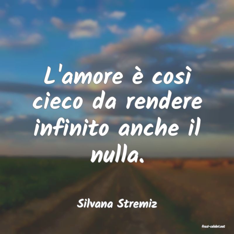 frasi di  Silvana Stremiz

