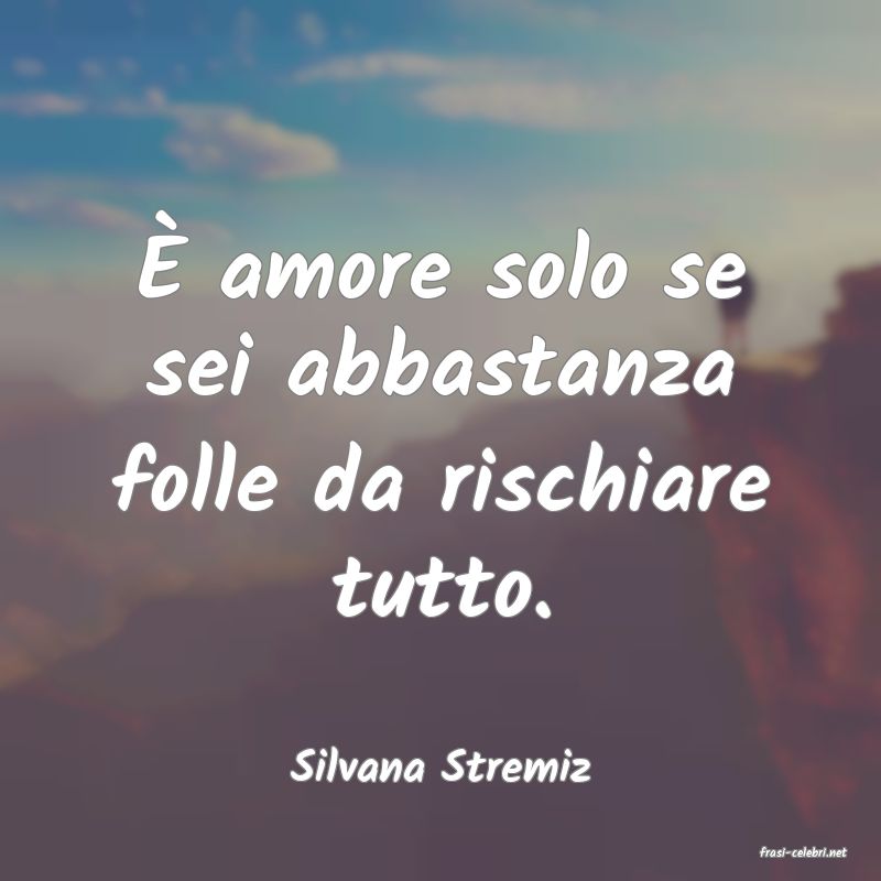 frasi di  Silvana Stremiz
