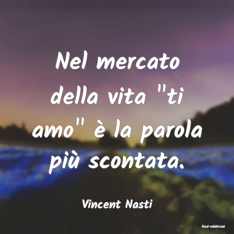 frasi di  Vincent Nasti
