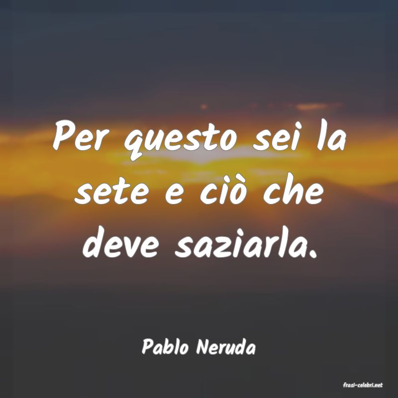 frasi di  Pablo Neruda
