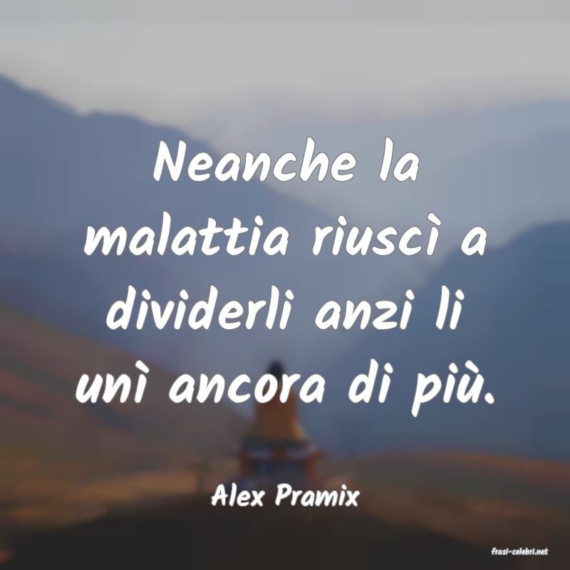 frasi di  Alex Pramix
