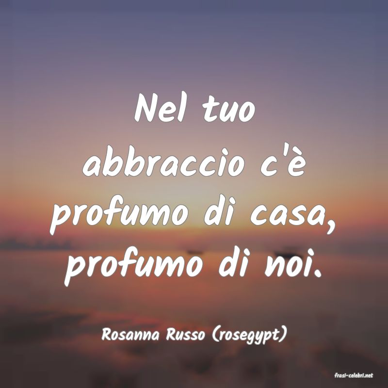 frasi di  Rosanna Russo (rosegypt)
