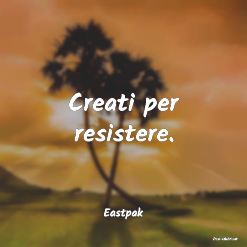 frasi di  Eastpak
