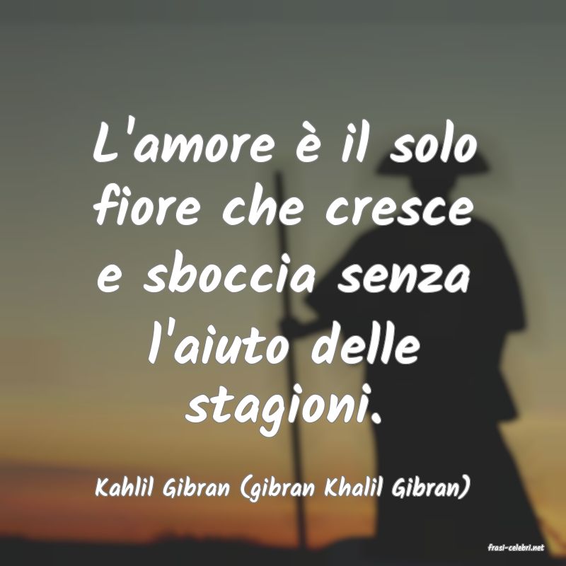 frasi di  Kahlil Gibran (gibran Khalil Gibran)
