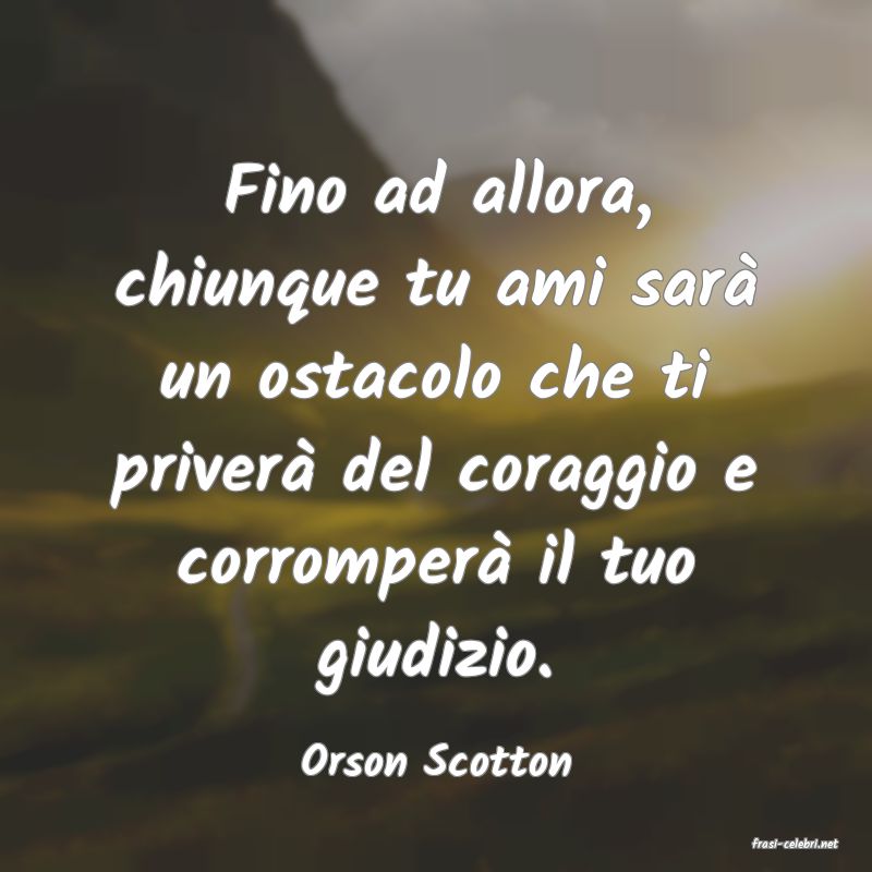 frasi di  Orson Scotton
