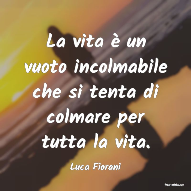 frasi di  Luca Fiorani
