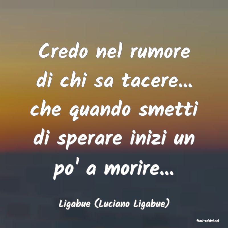 frasi di Ligabue (Luciano Ligabue)