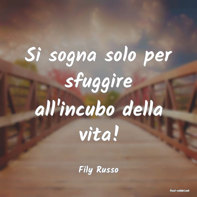 frasi di  Fily Russo
