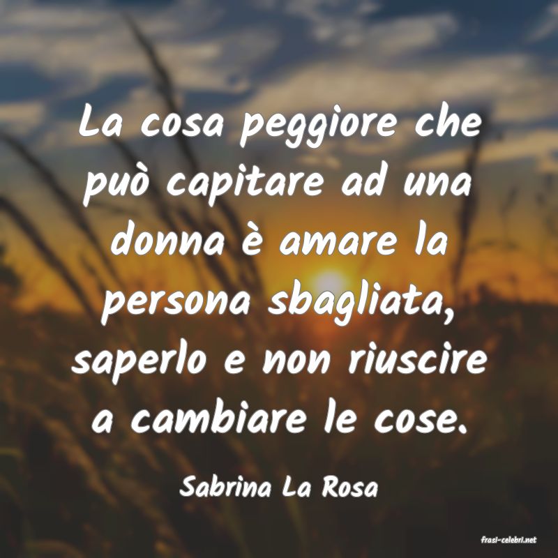 frasi di  Sabrina La Rosa
