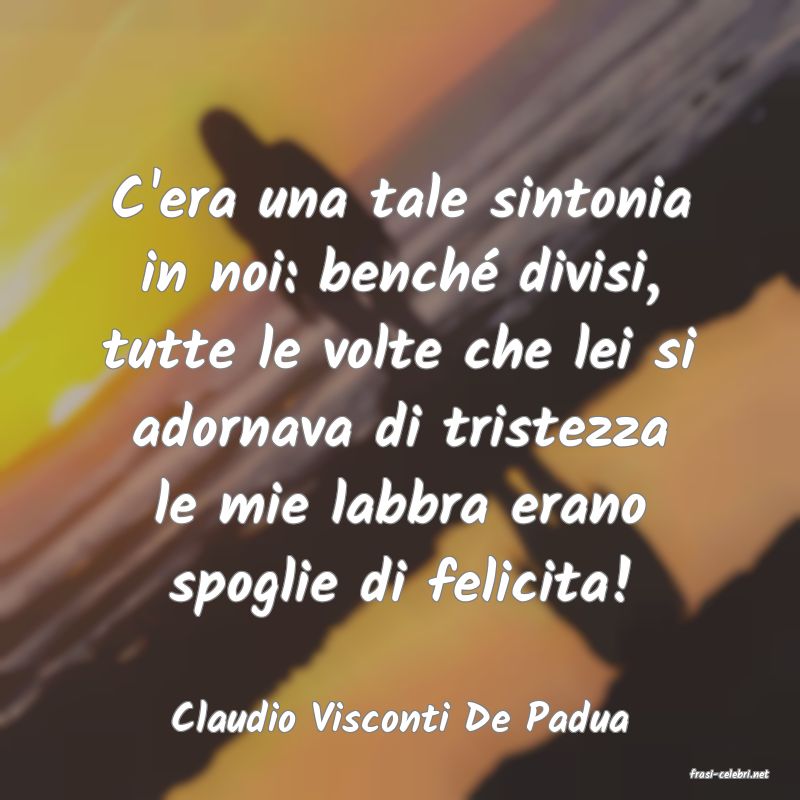 frasi di Claudio Visconti De Padua