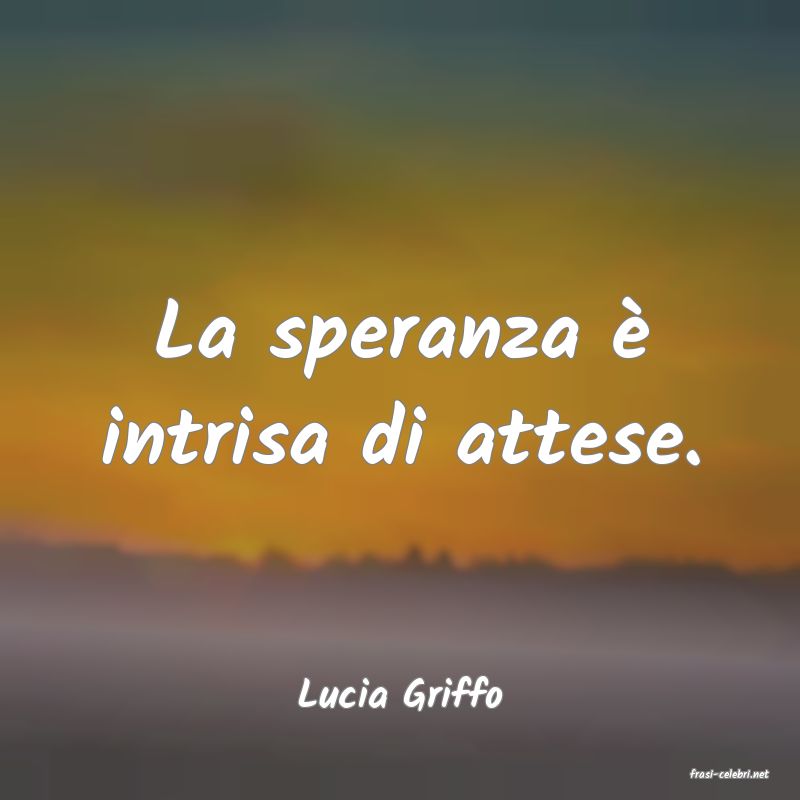 frasi di  Lucia Griffo
