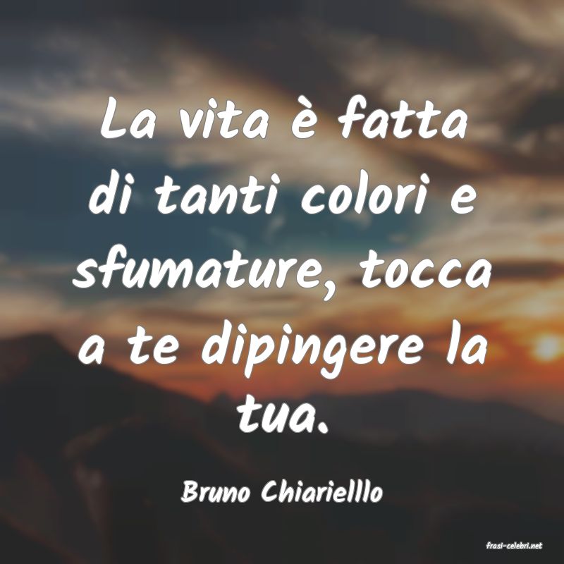 frasi di  Bruno Chiarielllo
