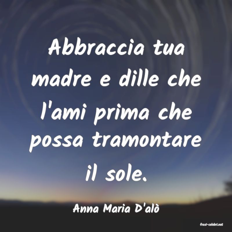 frasi di Anna Maria D'al