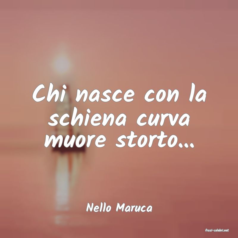 frasi di  Nello Maruca
