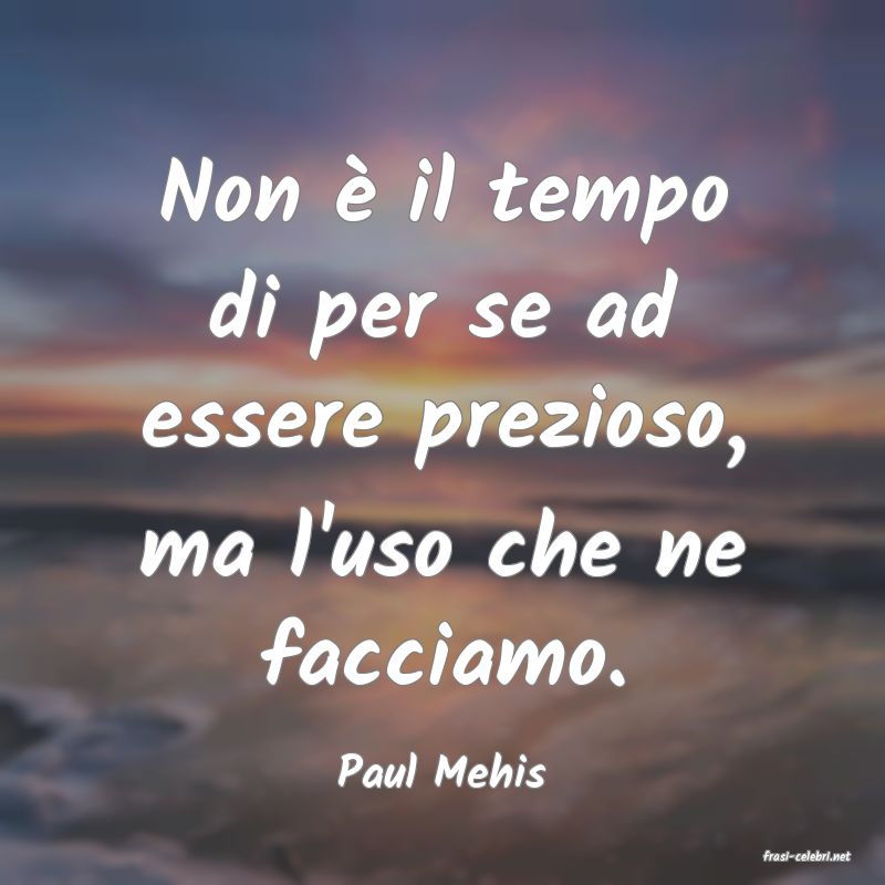 frasi di  Paul Mehis
