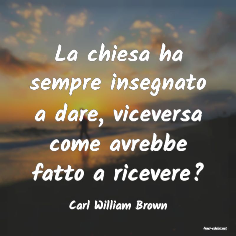 frasi di  Carl William Brown
