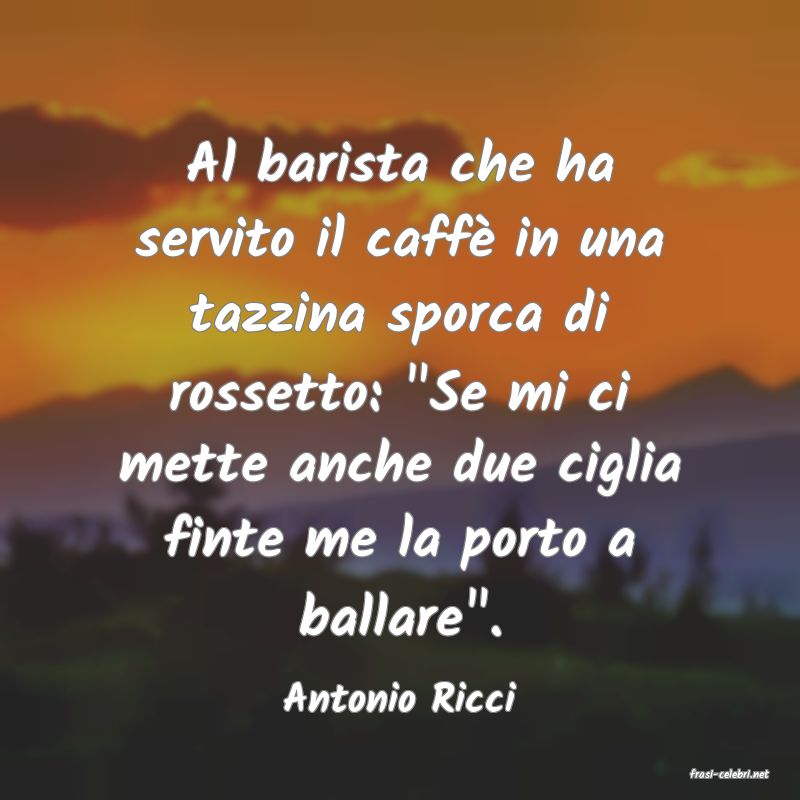 frasi di  Antonio Ricci
