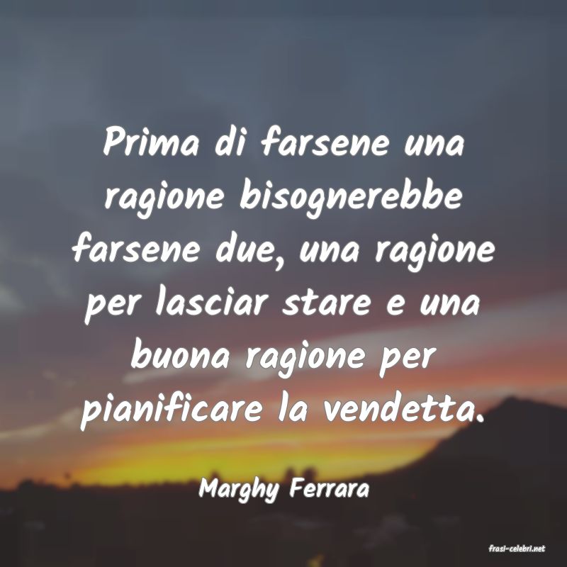 frasi di  Marghy Ferrara
